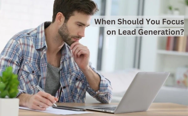 When Should You Focus on Lead Generation